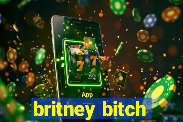 britney bitch